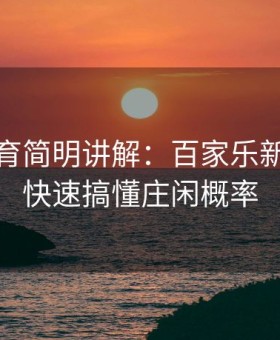 易游体育简明讲解：百家乐新手如何快速搞懂庄闲概率