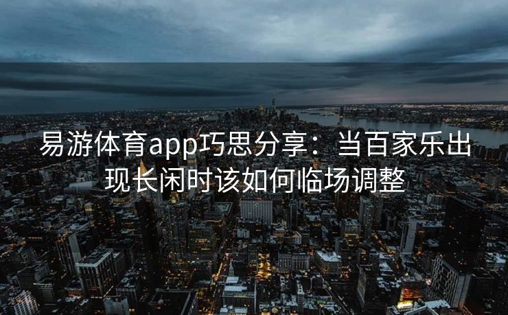 易游体育app巧思分享：当百家乐出现长闲时该如何临场调整